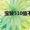 寶駿510值不值得買(mǎi)（寶駿510值得買(mǎi)嗎）