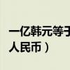 一億韓元等于多少人民幣（八億韓元等于多少人民幣）